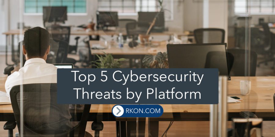 Top 5 Cybersecurity Threats by Platform Featured at RKON
