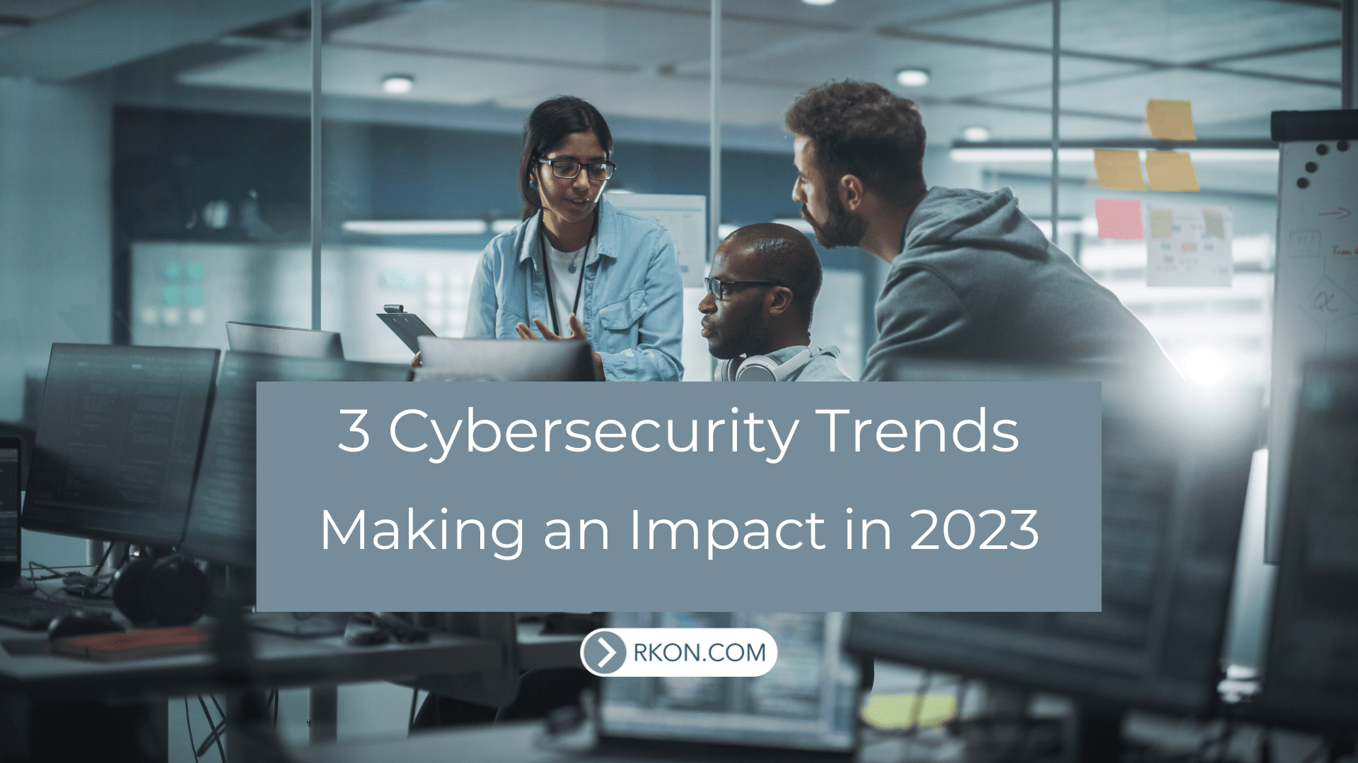 3 Cybersecurity Trends Making An Impact in 2023 | RKON